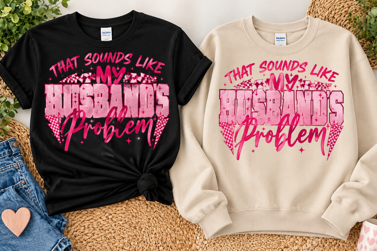That Sounds Like My Husband's Problem Glitter T-Shirt & Crewneck Sweatshirt | Funny Sarcastic Design